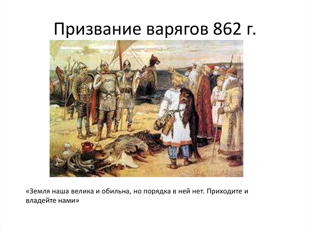 Призвание варягов 862 г. 862 Призвание варягов. Причины призвания варягов на Русь. Земля наша велика и обильна а порядка в ней нет.