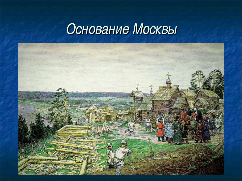 Основание руси. 1147 Юрий Долгорукий кучка. 1147 Основание Москвы. Основание Москвы на Боровицком Холме худ а.м Васнецов. 1147 Год основание Москвы.